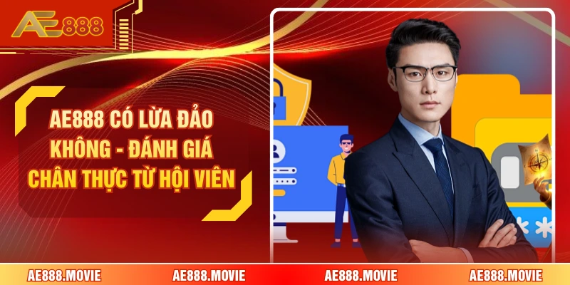 AE888 Có Lừa Đảo Không - Đánh Giá Chân Thực Từ Hội Viên