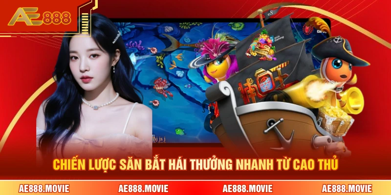 Chiến lược săn bắt hái thưởng nhanh từ cao thủ 