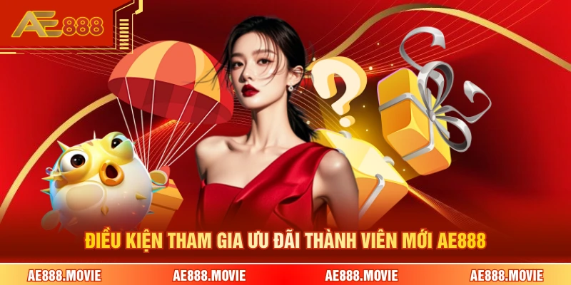 Điều kiện tham gia ưu đãi thành viên mới AE888