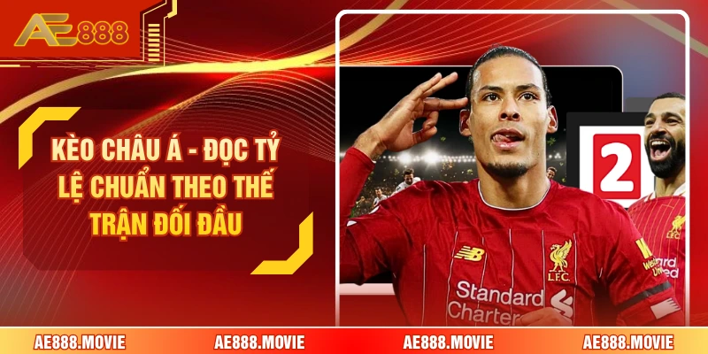 Kèo Châu Á - Đọc Tỷ Lệ Chuẩn Theo Thế Trận Đối Đầu 