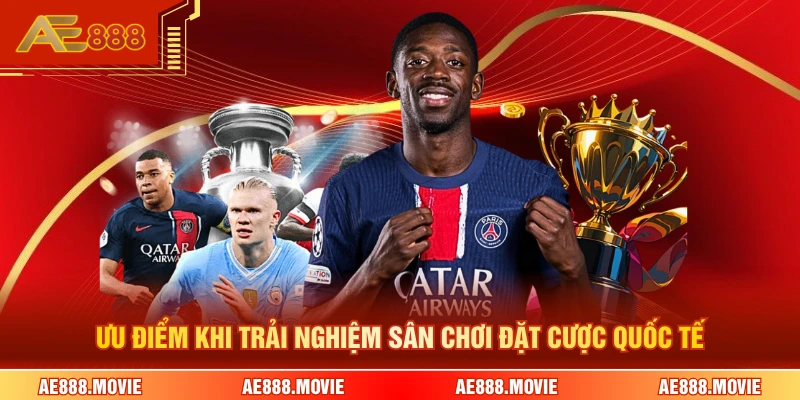 Ưu điểm khi trải nghiệm sân chơi đặt cược quốc tế 