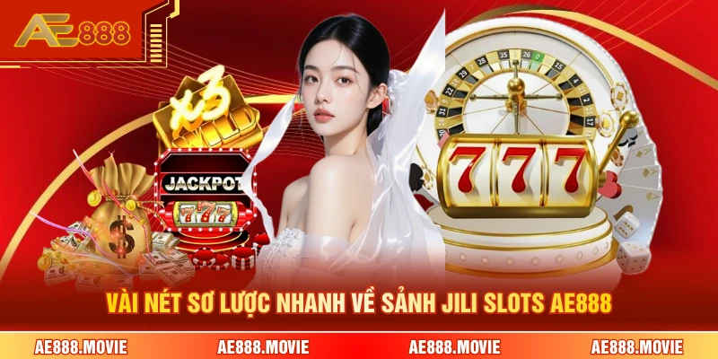 Vài nét sơ lược nhanh về sảnh JILI slots AE888
