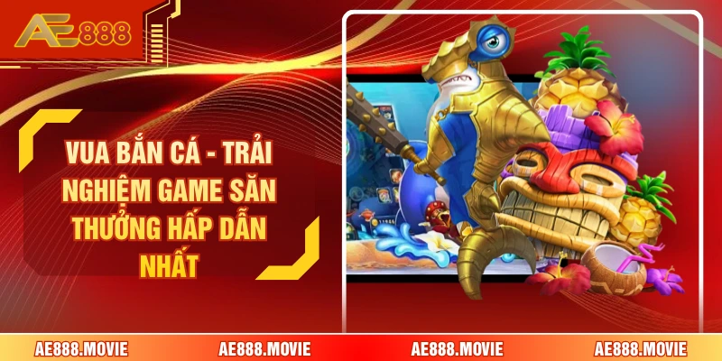 Vua Bắn Cá - Trải Nghiệm Game Săn Thưởng Hấp Dẫn Nhất