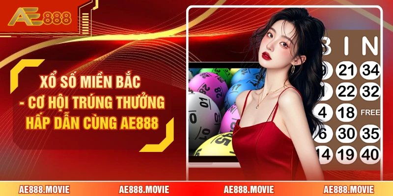 Xổ Số Miền Bắc - Cơ Hội Trúng Thưởng Hấp Dẫn Cùng AE888