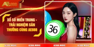 Xổ Số Miền Trung - Trải Nghiệm Săn Thưởng Cùng AE888